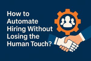 How to Automate Hiring Without Losing the Human Touch